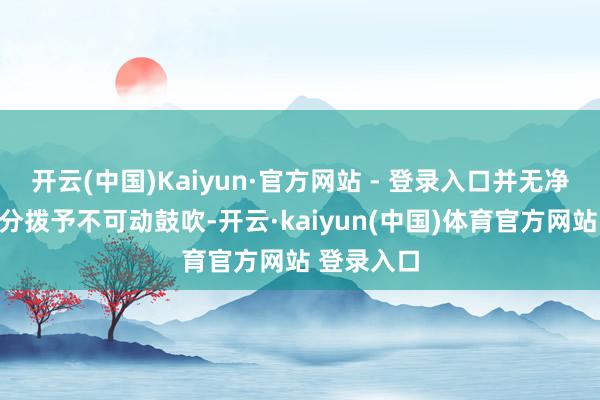 开云(中国)Kaiyun·官方网站 - 登录入口并无净收益可供分拨予不可动鼓吹-开云·kaiyun(中国)体育官方网站 登录入口