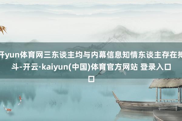开yun体育网三东谈主均与内幕信息知情东谈主存在搏斗-开云·kaiyun(中国)体育官方网站 登录入口